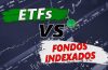 Cual es la diferencia entre un ETF y un fondo indexado - ventajas y desventajas